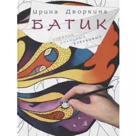 Батик Горячий холодный узелковый (2 изд.) Дворкина