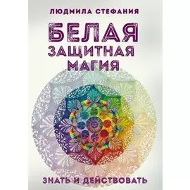 Белая защитная магия Знать и действовать (м) Стефания