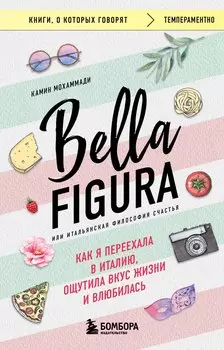 Bella Figura, или Итальянская философия счастья. Как я переехала в Италию, ощутила вкус жизни и влюбилась