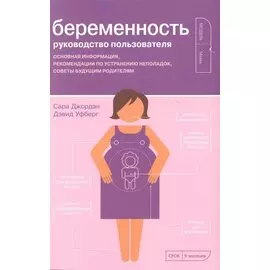 Беременность. Руководство пользователя: Основная информация, рекомендации по устранению неполадок, советы будущим родителям