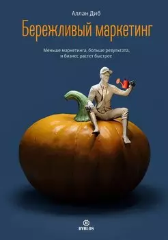 Бережливый маркетинг. Меньше маркетинга, больше результата, и бизнес растет быстрее
