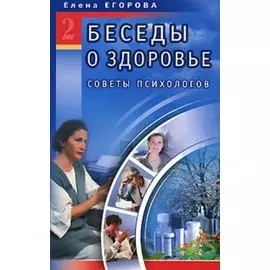 Беседы о здоровье 2 Советы психологов (мягк). Егорова Е. (Диля)
