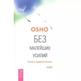 Без малейших усилий. Беседы о суфийских историях / (Путь мистика). Ошо. (Весь)