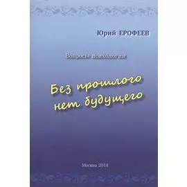 Без прошлого нет будущего. Вопросы психологии