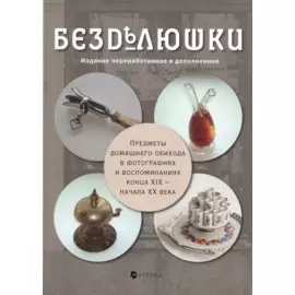 Безделюшки. Предметы домашнего обихода в фотографиях и воспоминаниях конца XIX - начала XX века