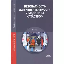 Безопасность жизнедеятельности и медицина катастроф. Учебник