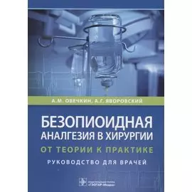 Безопиоидная аналгезия в хирургии. От теории к практике. Руководство для врачей