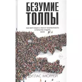 Безумие толпы. Как мир сошел с ума от толерантности и попыток угодить всем