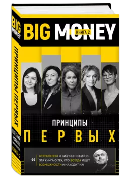 BIG MONEY. Принципы первых. Откровенно о бизнесе и жизни предпринимательниц. Ксения Собчак,Ирина Хакамада, Ольга Слуцкер и другие