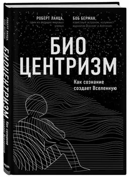 Биоцентризм. Как сознание создает Вселенную