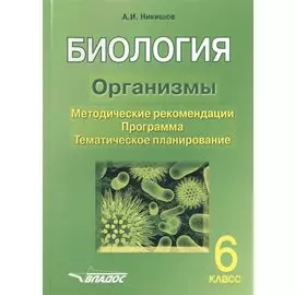 Биология. Организмы. 6 класс. Методические рекомендации. Программа. Тематическое планирование