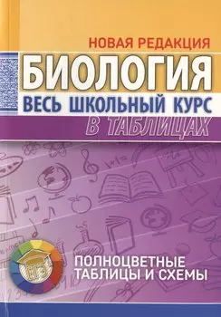 Биология. Весь школьный курс в таблицах. 6-е издание, исправленное