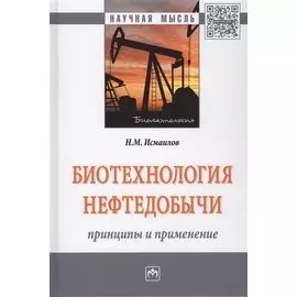 Биотехнология нефтедобычи. Принципы и применение. Монография
