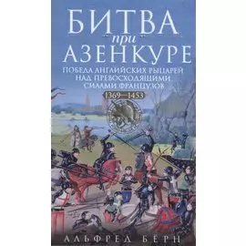 Битва при Азенкуре. Победа английских рыцарей над превосходящими силами французов. 1369—1453 гг.