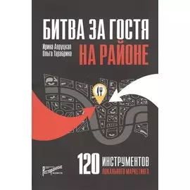 Битва за гостя на районе. 120 инструментов локального маркетинга