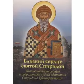 Близкий сердцу святой Спиридон.Житие, история мощей и современные чудеса святителя Спиридона Тримифунского