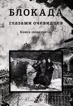 Блокада глазами очевидцев. Дневники и воспоминания. Книга двенадцатая