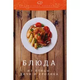 Блюда из птицы, дичи и кролика: производственно-практическое издание