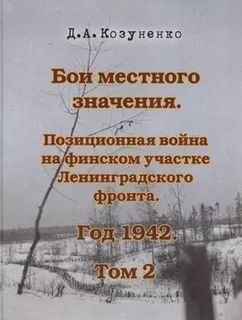 Бои местного значения. Позиционная война на финском участке Ленинградского фронта. Год 1942. Том 2