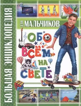 Большая энциклопедия для мальчиков обо всем на свете