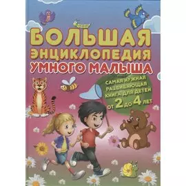Большая энциклопедия умного малыша. Самая нужная развивающая книга для детей от 2 до 4 лет