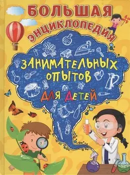 Большая энциклопедия занимательных опытов для детей