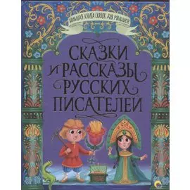 БОЛЬШАЯ КНИГА СКАЗОК ДЛЯ МАЛЫШЕЙ. СКАЗКИ И РАССКАЗЫ РУССКИХ ПИСАТЕЛЕЙ