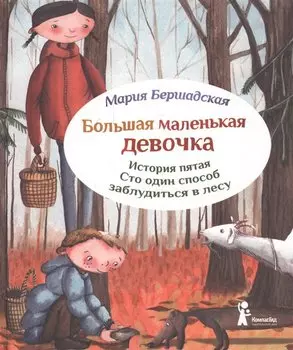 Большая маленькая девочка. История пятая. Сто один способ заблудиться в лесу (2 изд.)