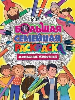 БОЛЬШАЯ СЕМЕЙНАЯ РАСКРАСКА. ДОМАШНИЕ ЖИВОТНЫЕ