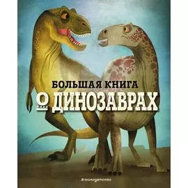 БОЛЬШАЯ КНИГА О ДИНОЗАВРАХ