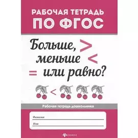 Больше, меньше или равно? Рабочая тетрадь дошкольника
