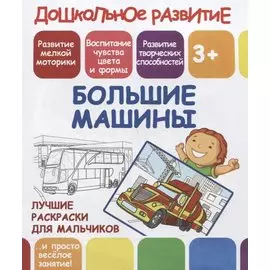 Дошкольное развитие. Большие машины. Лучшие раскраски для мальчиков