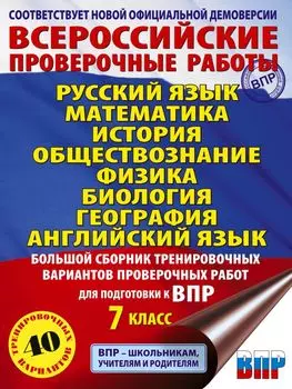 Большой сборник вариантов проверочных работ для подготовки к ВПР. 7 класс. 40 вариантов. Русс. яз. Матем. Истор. Обществ. Физ. Био. Географ. Англ. яз.