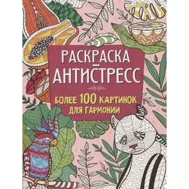 РАСКРАСКА-АНТИСТРЕСС 210х275 Более 100 картинок для гармонии