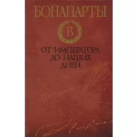 Бонапарты : от императора до наших дней