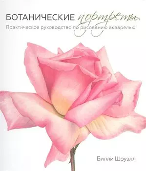 Ботанические портреты. Практическое руководство по рисованию акварелью