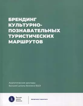 Брендинг культурно-познавательных туристических маршрутов. Аналитические доклады Высшей школы бизнеса ВШЭ. Выпуск 7