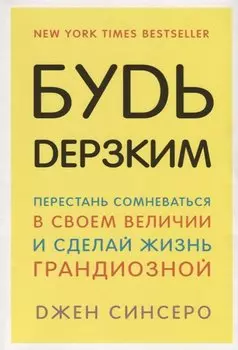 Будь дерзким! Перестань сомневаться в своем величии и сделай жизнь грандиозной