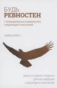 Будь ревностен. 7 принципов наставничества следующих поколений