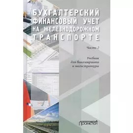 Бухгалтерский финансовый учет на железнодорожном транспорте. Часть II. Учебник для бакалавриата и магистратуры
