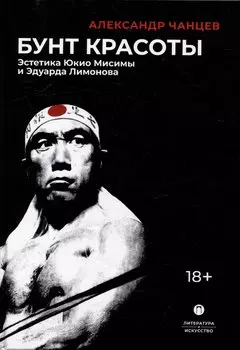 Бунт красоты: Эстетика Юкио Мисимы и Эдуарда Лимонова