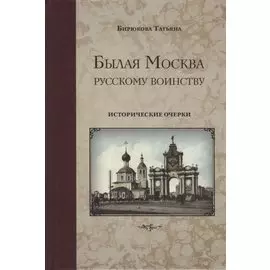 Былая Москва русскому воинству. Исторические очерки