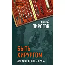 Быть хирургом. Записки старого врача
