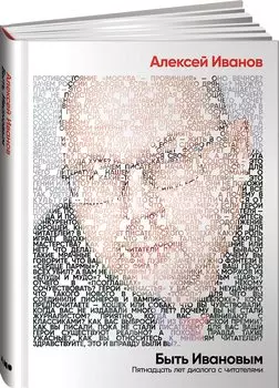 Быть Ивановым: Пятнадцать лет диалога с читателями
