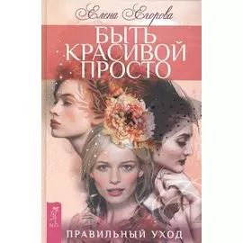 Быть красивой просто. Правильный уход