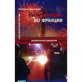 Быть "арабом" во Франции (Библиотека журнала Неприкосновенный запас). Деминцева Е. (Клуб 36,6)