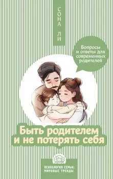 Быть родителем и не потерять себя. Вопросы и ответы для современных родителей