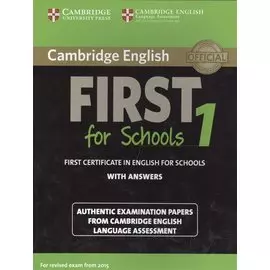 Cambridge English First 1 for Schools without Answers. First Certificate in English for Schools. Authentic Examination Papers from Cambridge English Language Assessment