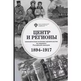 Центр и регионы: экономическая политика правительства на окраинах Российской империи (1894-1917)