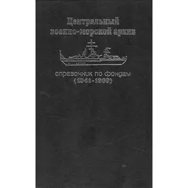 Центральный военно-морской архив. Справочник по фондам (1941-1960): Органы управления Военно-Морским Флотом, части и учреждения центрального подчинения